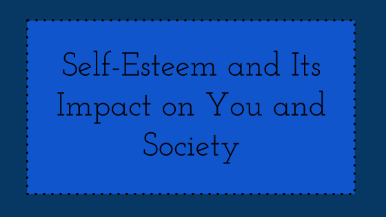 Self-Esteem and Its Impact on You and Society